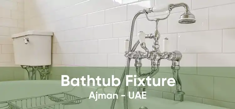 Bathtub Fixture Ajman - UAE
